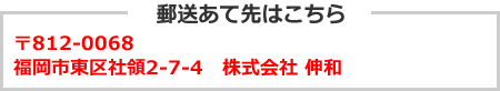 ご郵送あて先　〒812-0068 福岡市東区社領2-7-4 株式会社 伸和　夏の挨拶状（暑中見舞い・残暑見舞い）係
